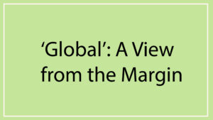 Read more about the article <strong>‘Global’: A View from the Margin</strong>