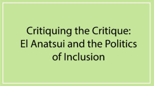 Read more about the article Critiquing the Critique: El Anatsui and the Politics of Inclusion
