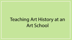 Read more about the article Teaching Art History at an Art School: Making Sense from the Margin